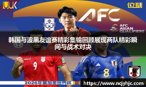 韩国与波黑友谊赛精彩集锦回顾展现两队精彩瞬间与战术对决