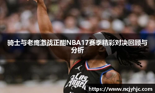 骑士与老鹰激战正酣NBA17赛季精彩对决回顾与分析